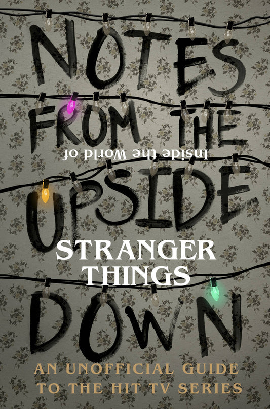 Notes From the Upside Down - Inside the World of Stranger Things: An Unofficial Handbook to the Hit TV Series (Hardcover) (WSL)